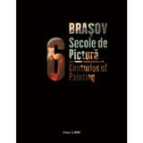 Brasov, 6 secole de pictura. Brasov, 6 Centuries of Painting, editura Muzeul De Arta Brasov