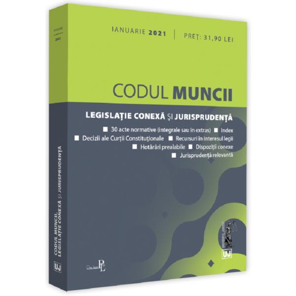 Codul muncii, legislatie conexa si jurisprudenta. Ianuarie 2021, editura Universul Juridic