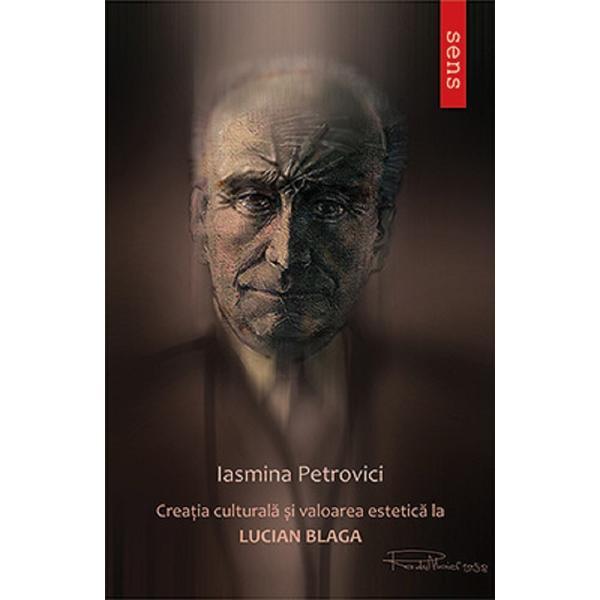 Creatia culturala si valoarea estetica la Lucian Blaga - Iasmina Petrovici, editura Tritonic