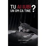 Tu ai iubi un om ca tine? - Cristi Grosaru, editura Bookzone