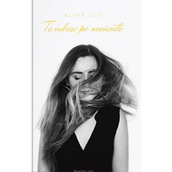 Te iubesc pe nevazute - Alina Ilioi Muresan, editura Bookzone