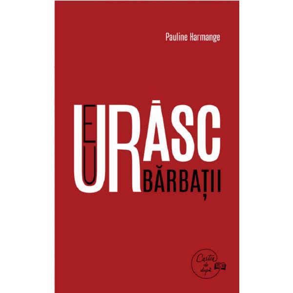 Eu urasc barbatii - Pauline Harmange, editura Cartea De Dupa