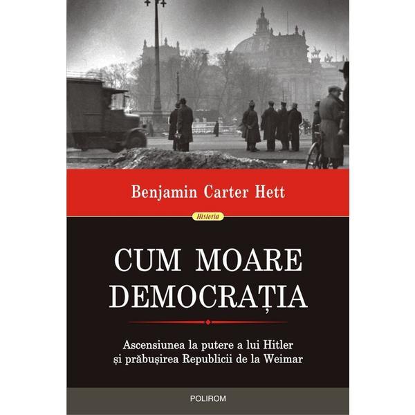 Cum moare democratia - Benjamin Carter Hett, editura Polirom