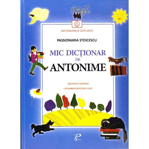 Mic dictionar de antonime. Gramatica si poezii - Passionaria Stoicescu, editura Prut