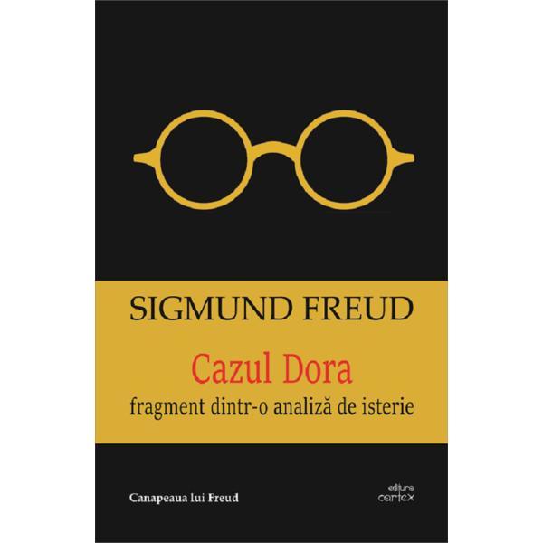 Cazul Dora. Fragmente dintr-o analiza de isterie - Sigmund Freud, editura Cartex