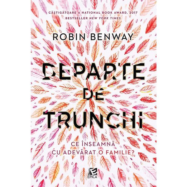 Departe de trunchi - Robyn Benway, editura Epica