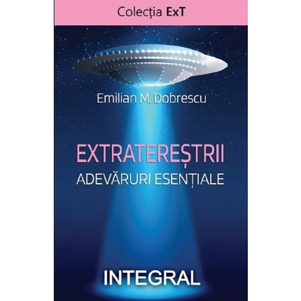 Extraterestrii. Adevaruri esentiale - Emilian M. Dobrescu, editura Integral