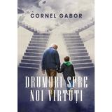 Drumuri spre noi virtuti - Cornel Gabor, editura Creator