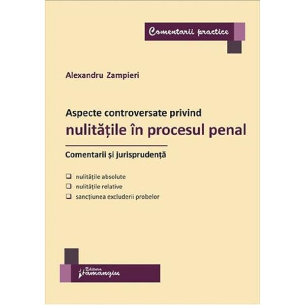 Aspecte controversate privind nulitatile in procesul penal. Comentarii si jurisprudenta - Alexandru Zampieri, editura Hamangiu