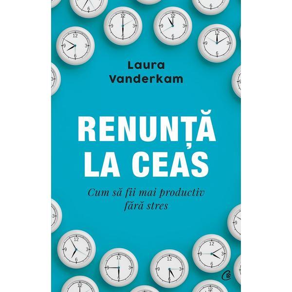 Renunta la ceas - laura vanderkam