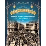 Bucuresti. Manual de explorare urbana pentru elevi - Adrian Majuru, editura Litera