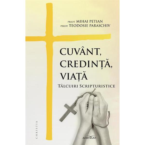 Cuvant, credinta, viata - Mihai Petian, Teodosie Paraschiv, editura Adenium