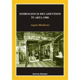 Simbolism si decadentism in arta 1900 - Angelo Mitchievici, editura Institutul European