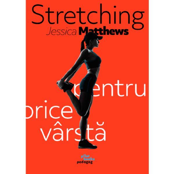 Stretching pentru orice varsta - Jessica Matthews, editura Pilotbooks