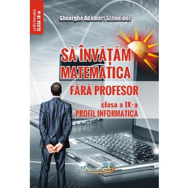 Sa invatam matematica fara profesor - Clasa 9 - Profil informatica - Gheorghe Adalbert Schneider, editura Hyperion