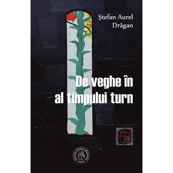 De veghe in al timpului turn - Stefan Aurel Dragan, editura Scoala Ardeleana