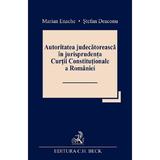 Autoritatea judecatoreasca in jurisprudenta Curtii Constitutionale a Romaniei - Marian Enache, Stefan Deaconu, editura C.h. Beck