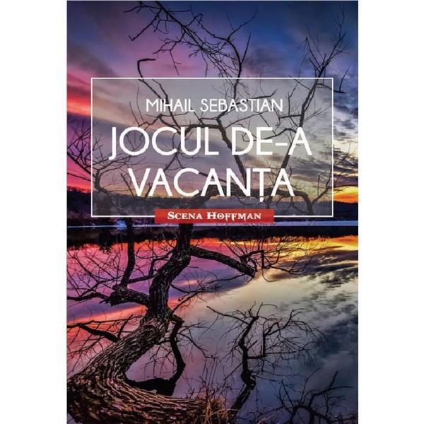 Jocul de-a vacanta - Mihail Sebastian, editura Hoffman