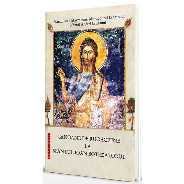 Canoane de rugaciune la Sfantul Ioan Botezatorul - Sfantul Ioan Mavropous, Sfantul Andrei Criteanul, editura Doxologia
