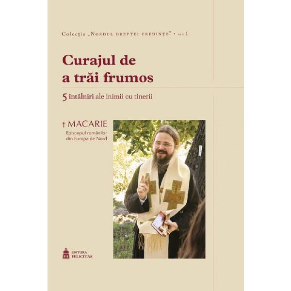 curajul de a trai frumos (nordul dreptei credinte vol.1) - macarie