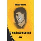 O viata necenzurata - Bebe Rancea, editura Limes