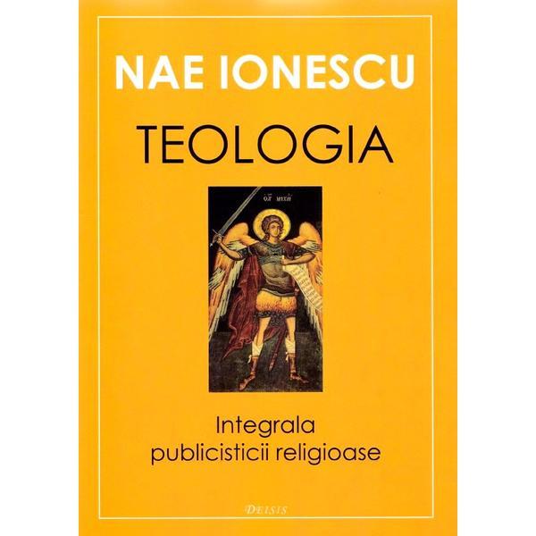 Teologia. Integrala publicisticii religioase - Nae Ionescu, editura Deisis