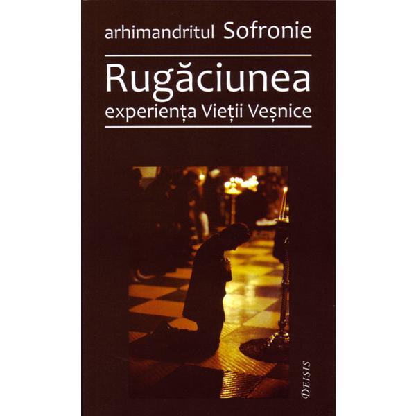 Rugaciunea, experienta vietii vesnice - Sofronie, editura Deisis