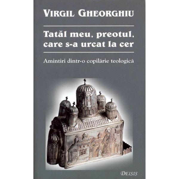 Tatal meu, preotul, care s-a urcat la cer - Virgil Gheorghiu, editura Deisis