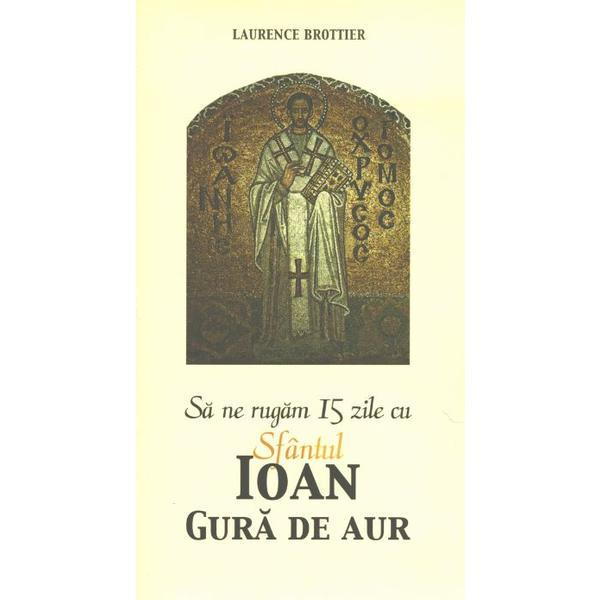 Sa ne rugam 15 zile cu Sfantul Ioan Gura de Aur - Laurence Brottier, editura Sophia