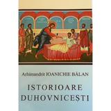 Istorioare duhovnicesti - Ioanichie Balan, editura Manastirea Sihastria