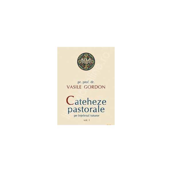 Cateheze pastorale pe intelesul tuturor vol. 1 - Vasile Gordon, editura Sophia