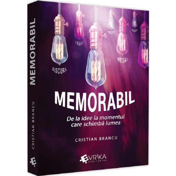 Memorabil. De la idee la momentul care schimba lumea - Cristian Brancu, editura Evrika