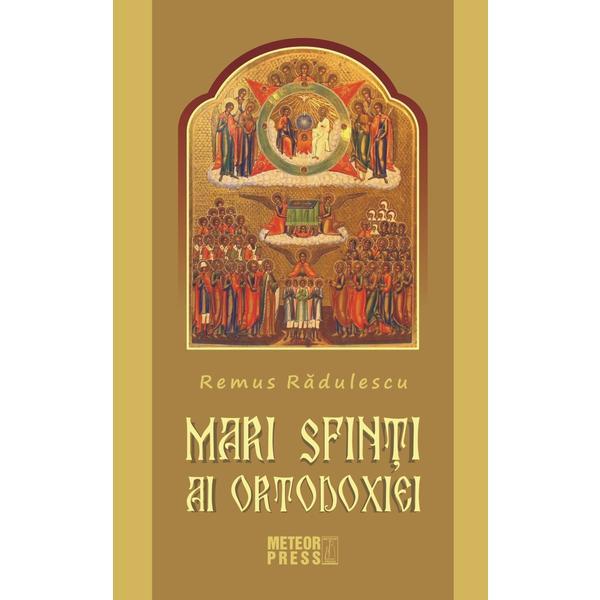 Mari Sfinti Ai Ortodoxiei - Remus Radulescu, editura Meteor Press