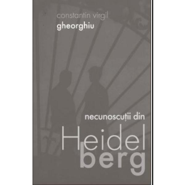 Necunoscutii Din Heidelberg - Constantin Virgil Gheorghiu, editura Sophia