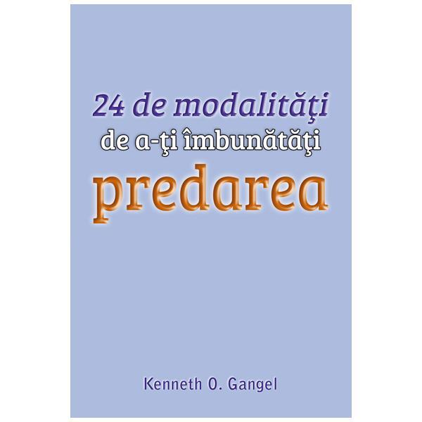 24 de modalitati de a-ti imbunatati predarea - Kenneth O. Gangel, editura Casa Cartii