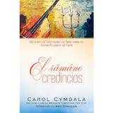 El ramane credincios - Carol Cymbala, editura Casa Cartii