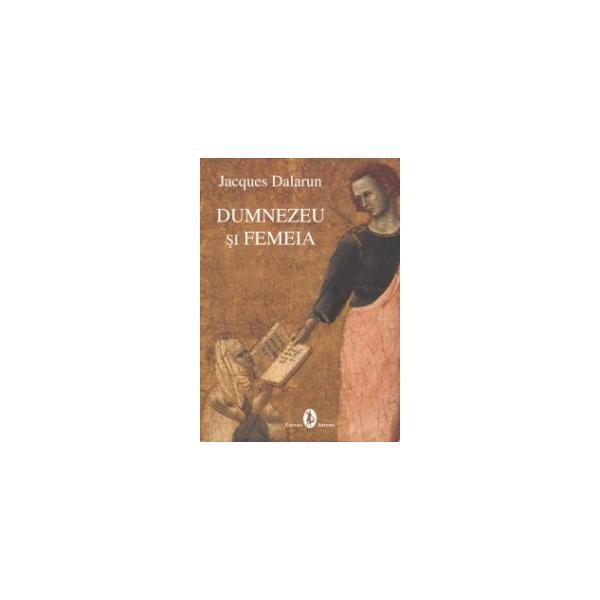 Dumnezeu si femeia - Jacques Dalarun, editura Artemis