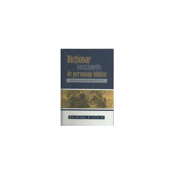 Dictionar Enciclopedic De Personaje Biblice - Richard R. Losch, editura Casa Cartii