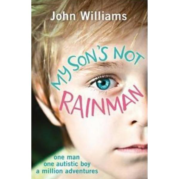 My Son&#039;s Not Rainman: One Man, One Autistic Boy, A Million Adventures - John Williams, editura Michael O&#039;mara Books
