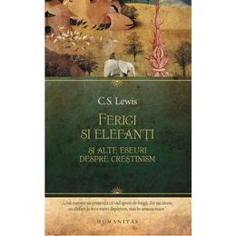 Ferigi si elefanti si alte eseuri despre crestinism - C.S. Lewis, editura Humanitas