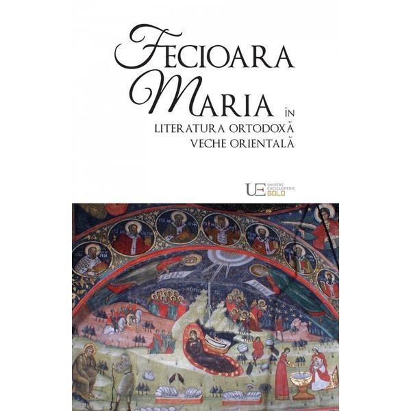 Fecioara Maria in literatura ortodoxa veche orientala - Remus Rus, editura Univers Enciclopedic
