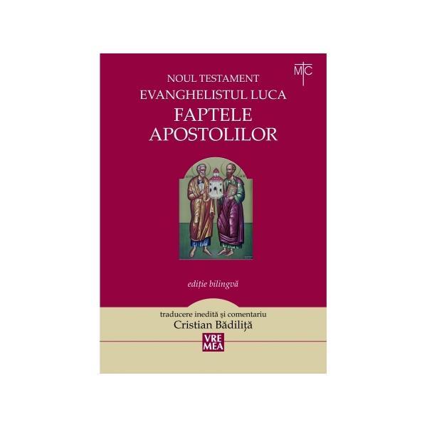 Faptele apostolilor - Evanghelistul Luca. Noul Testament - Cristian Badilita, editura Vremea