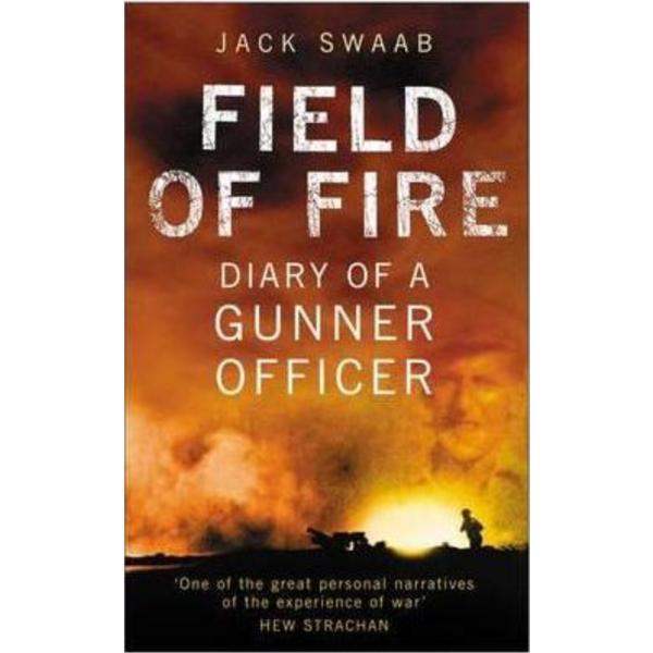 Field of Fire: Diary of a Gunner Officer - Jack Swaab, editura The History Press