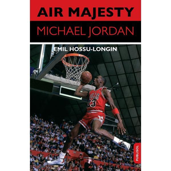 Air Majesty. Michael Jordan - Emil Hossu-Longin, editura Publisol