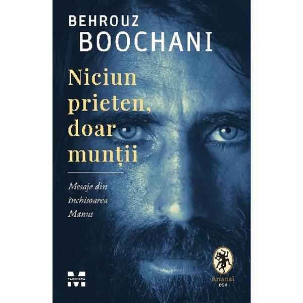 Niciun prieten, doar muntii - Behrouz Boochani, editura Trei