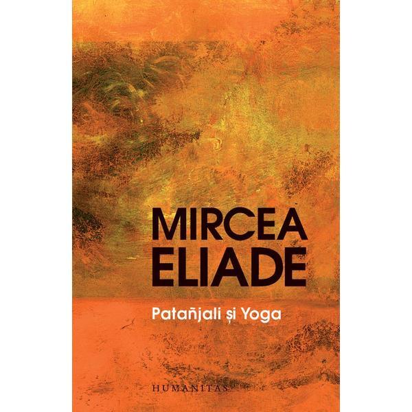 Patanjali si Yoga - Mircea Eliade, editura Humanitas