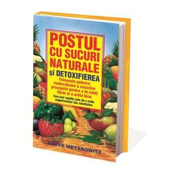 Postul cu sucuri naturale si detoxifierea - Steve Meyerowitz, editura Benefica