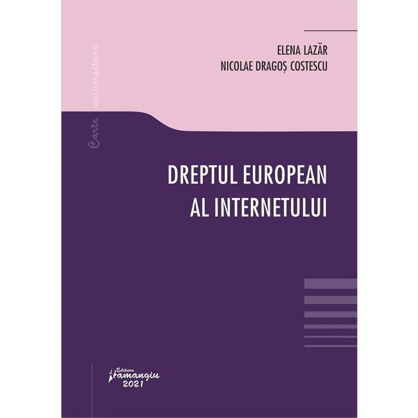 Dreptul european al internetului - Elena Lazar, Nicolae Dragos Costescu, editura Hamangiu