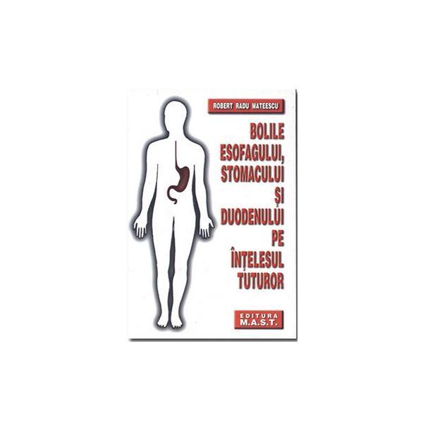 Bolile esofagului, stomacului si duodenului pe intelesul tuturor - Robert Radu Mateescu, editura Mast