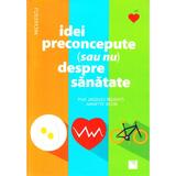 Idei preconcepute (sau nu) despre sanatate - Jacques Belghiti, Annette Vezin, editura Niculescu